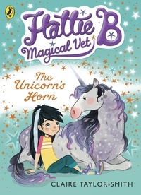 Claire Taylor-Smith - Hattie B, Magical Vet: The Unicorn's Horn (Book 2).