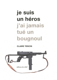 Claire Tencin - Je suis un héros - J'ai jamais tué un bougnoul.