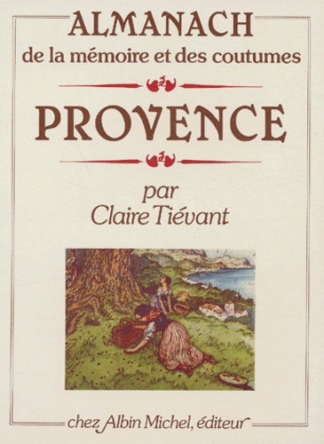 Claire Tiévant - Almanach de la mémoire et des coutumes de Provence.