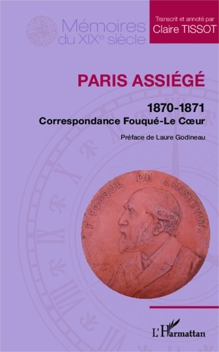 Claire Tissot - Paris assiégé 1870-1871 : correspondance Fouqué-Le Coeur.