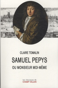 Claire Tomalin - Samuel Pepys ou monsieur moi-même.