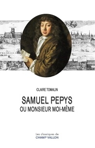 Claire Tomalin - Samuel Pepys ou monsieur moi-même.