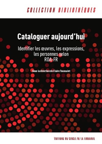 Cataloguer aujourd'hui. Identifier les oeuvres, les expressions, les personnes selon RDA-FR