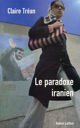 Claire Tréan - Le paradoxe iranien.