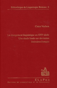 Claire Vachon - Le changement linguistique au XVIe siècle - Une étude basée sur des textes littéraires français.