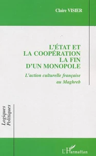 L'Etat et la coopération, la fin d'un monopole : l'action culturelle française au Maghreb
