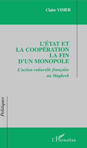 L'Etat et la coopération, la fin d'un monopole : l'action culturelle française au Maghreb