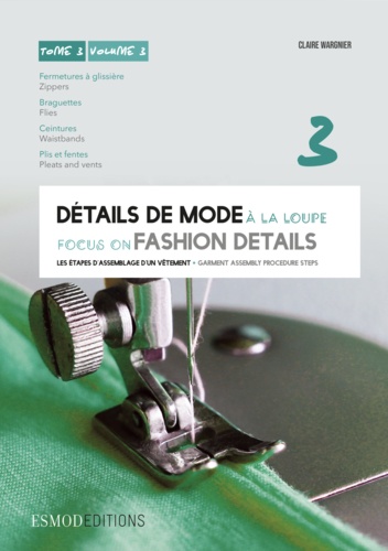 Claire Wargnier - Détails de mode à la loupe - Tome 3, Fermetures à glissière, braguettes, ceintures, plis et fentes.