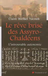 Claire Weibel Yacoub - Le rêve brisé des Assyro-Chaldéens - L'introuvable autonomie.