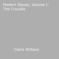 Claire Willows - Modern Slaves, Volume I: The Crucible.