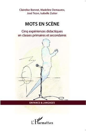 Clairelise Bonnet - Mots en scène - Cinq expériences didactiques en classes primaires et secondaires.