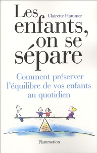 Clairette Hammer - Les enfants, on se sépare - Comment préserver l'équilibre de vos enfants au qotidien.