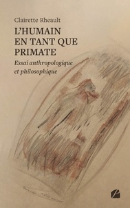 Clairette Rheault - L'humain en tant que Primate - Essai anthropologique et philosophique.