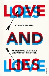 Clancy Martin - Love and Lies - And Why You Can’t Have One Without the Other.