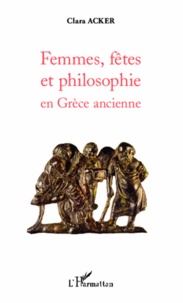 Clara Acker - Femmes, fêtes et philosophie en Grèce ancienne.
