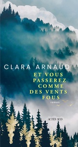 Clara Arnaud - Et vous passerez comme des vents fous.