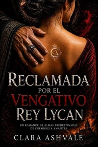 Reclamada por el Vengativo Rey Lycan: Un romance de almas predestinadas de enemigos a amantes