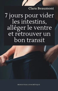 7 jours pour vider les intestins, alléger le ventre et retrouver un bon transit