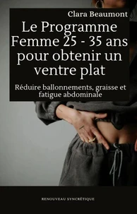 Le Programme Femme 25 - 35 ans pour obtenir un ventre plat : Réduire ballonnements, graisse et fatigue abdominale