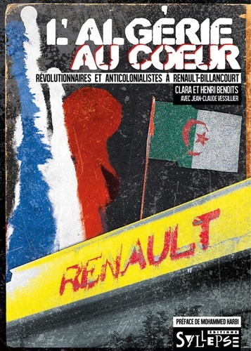 Clara Benoits et Henri Benoits - L'Algérie au coeur : révolutionnaires et anticolonialistes à Renault-Billancourt - Révolutionnaires et anticolonialistes à Renault-Billancourt.