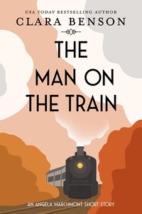  Clara Benson - The Man on the Train - An Angela Marchmont mystery.