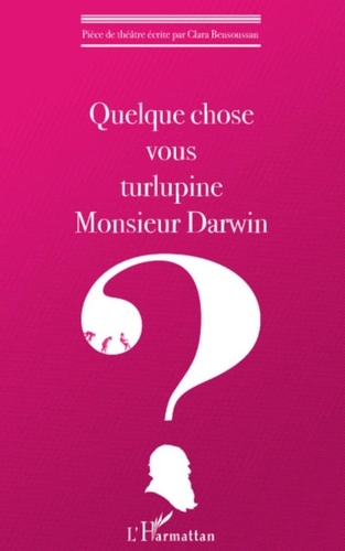 Clara Bensoussan - Quelque chose vous turlupine Monsieur Darwin ?.