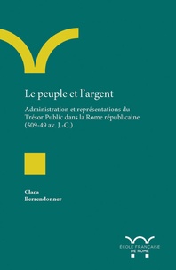 Clara Berrendonner - Le peuple et l'argent - Administration et représentations du Trésor Public dans la Rome républicaine (509-42 av. J.-C.).