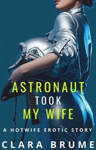  Clara Brume - Astronaut Took My Wife: A Hotwife Erotic Story.