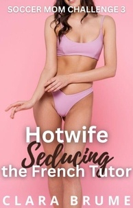 Télécharger des livres pdf gratuitement en anglais Hotwife Seducing the French Tutor - Soccer Mom Challenge, #3