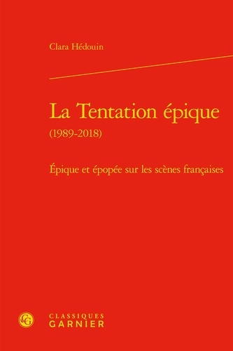 La Tentation épique (1989-2018). Epique et épopée sur les scènes françaises