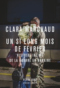 Clara Marchaud - Un si long mois de février - Histoire intime de la guerre en Ukraine.