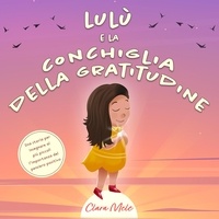  Clara Mele - Lulù e la conchiglia della gratitudine: Una storia per insegnare ai più piccoli l’importanza del pensiero positivo.