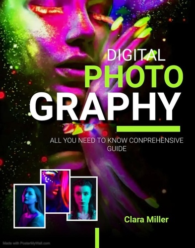  Clara Miller - Digital Photography: All you Need to Know Comprehensive Guide.