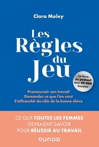 Clara Moley - Les Règles du jeu - Ce que l'on devrait toutes savoir pour réussir au travail.