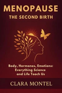 MENOPAUSE: THE SECOND BIRTH Body, hormones, emotions: Everything science and life teach us