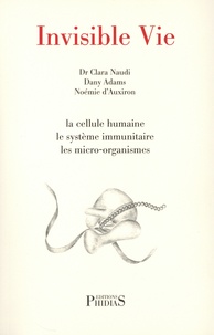 Clara Naudi et Dany Adams - Invisible vie - La cellule humaine, le système immunitaire, les micro-organismes, l'univers des virus.