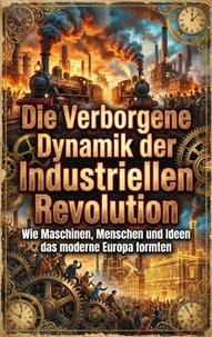 Die Verborgene Dynamik der Industriellen Revolution