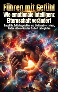 Führen mit Gefühl: Wie emotionale Intelligenz Elternschaft verändert