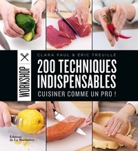 Clara Paul et Eric Treuille - 200 techniques indispensables - Cuisiner comme un pro !.