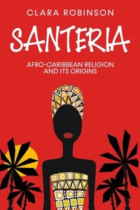 Santeria: Afro-Caribbean Religion and its Origins