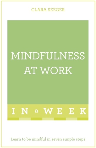 Mindfulness At Work In A Week. Learn To Be Mindful In Seven Simple Steps