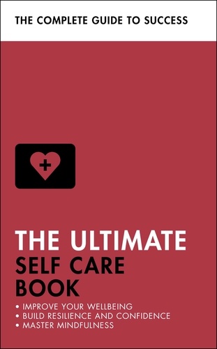 The Ultimate Self Care Book. Improve Your Wellbeing; Build Resilience and Confidence; Master Mindfulness