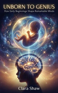 Unborn to Genius: How Early Beginnings Shape Remarkable Minds