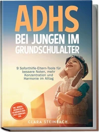 ADHS bei Jungen im Grundschulalter: 9 Soforthilfe-Eltern-Tools für bessere Noten, mehr Konzentration und Harmonie im Alltag – inkl. Morgen-/Abendritualen, Belohnungsplänen, gratis Downloads uvm.