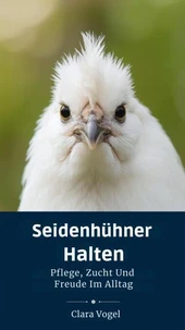 Seidenhühner Halten: Pflege, Zucht Und Freude Im Alltag