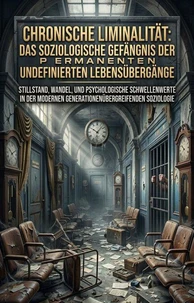Chronische Liminalität: Das soziologische Gefängnis der permanenten undefinierten Lebensübergänge