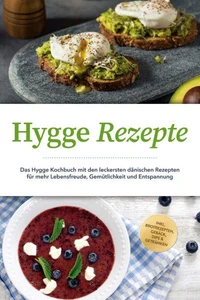 Hygge Rezepte: Das Hygge Kochbuch mit den leckersten dänischen Rezepten für mehr Lebensfreude, Gemütlichkeit und Entspannung - inkl. Brotrezepten, Gebäck, Dips &amp; Getränken