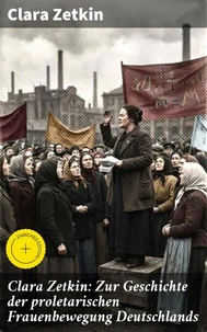 Clara Zetkin: Zur Geschichte der proletarischen Frauenbewegung Deutschlands
