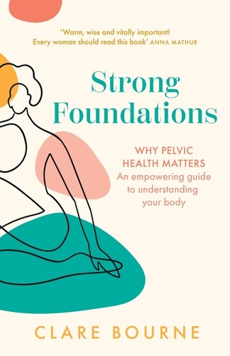 Clare Bourne - Strong Foundations - Why pelvic health matters – An empowering guide to understanding your body.