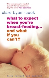 Clare Byam-Cook - What To Expect When You're Breast-feeding... And What If You Can't?.